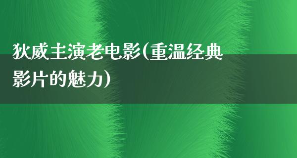 狄威主演老电影(重温经典影片的魅力)