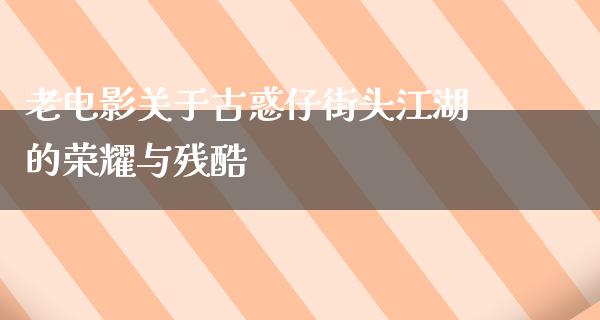 老电影关于古惑仔街头江湖的荣耀与残酷