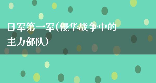 日军第一军(侵华战争中的主力部队)