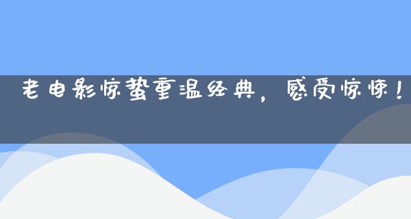 老电影惊蛰重温经典，感受惊悚！