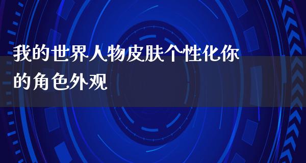 我的世界人物皮肤个性化你的角色外观