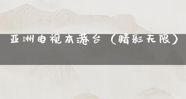 亚洲电视本港台（精彩无限）