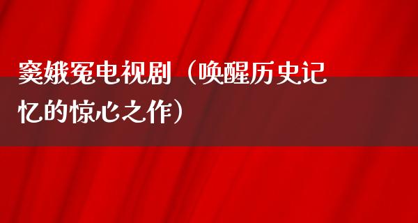 窦娥冤电视剧（唤醒历史记忆的惊心之作）