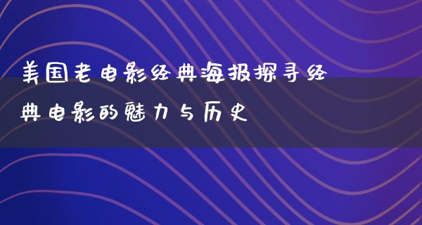 美国老电影经典海报探寻经典电影的魅力与历史