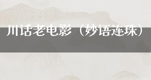 川话老电影（妙语连珠）