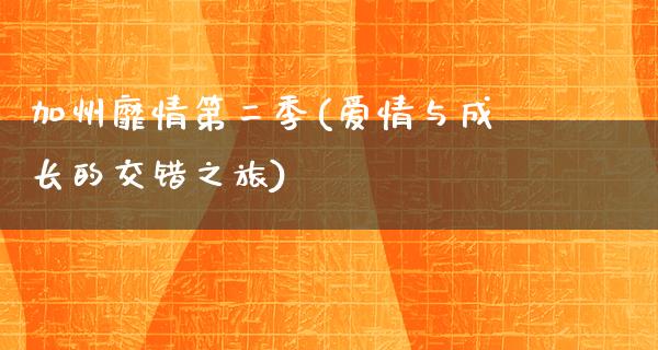 加州靡情第二季(爱情与成长的交错之旅)