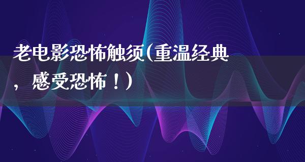 老电影恐怖触须(重温经典，感受恐怖！)