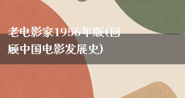 老电影家1956年版(回顾中国电影发展史)