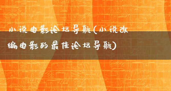 小说电影论坛导航(小说改编电影的最佳论坛导航)