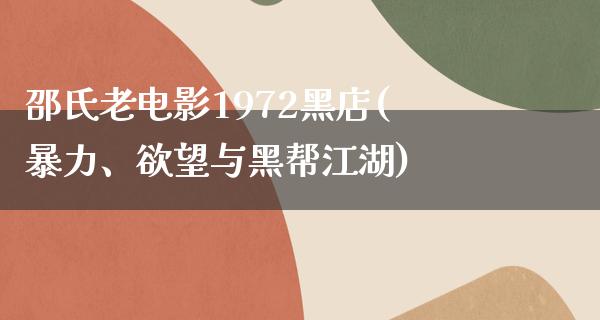 邵氏老电影1972黑店(暴力、欲望与黑帮江湖)