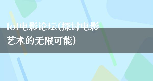 lol电影论坛(探讨电影艺术的无限可能)