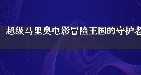 超级马里奥电影冒险王国的守护者