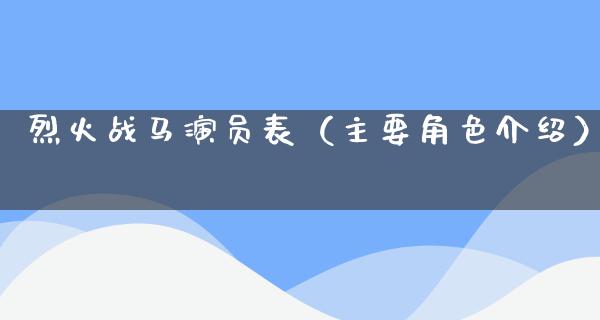 烈火战马演员表（主要角色介绍）