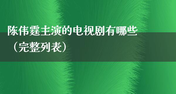 陈伟霆主演的电视剧有哪些（完整列表）