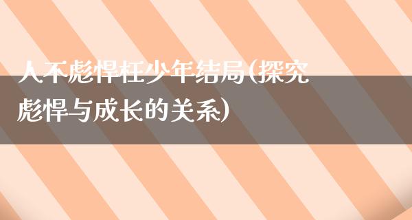 人不彪悍枉少年结局(探究彪悍与成长的关系)