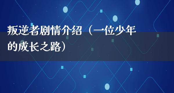 叛逆者剧情介绍（一位少年的成长之路）