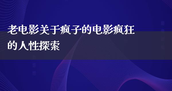 老电影关于疯子的电影疯狂的人性探索