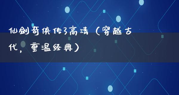 仙剑奇侠传3高清（穿越古代，重温经典）