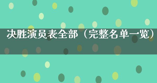 决胜演员表全部（完整名单一览）