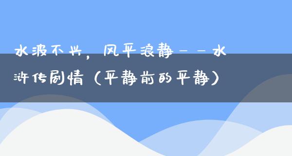 水波不兴，风平浪静——水浒传剧情（平静前的平静）