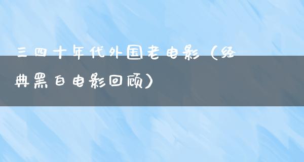 三四十年代外国老电影（经典黑白电影回顾）