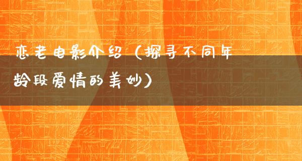 恋老电影介绍（探寻不同年龄段爱情的美妙）