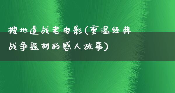 搜地道战老电影(重温经典战争题材的感人故事)