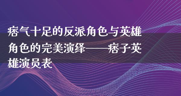 痞气十足的反派角色与英雄角色的完美演绎——痞子英雄演员表