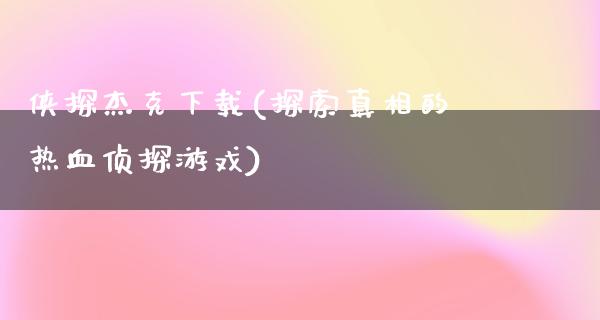 侠探杰克下载(探索**的热血侦探游戏)