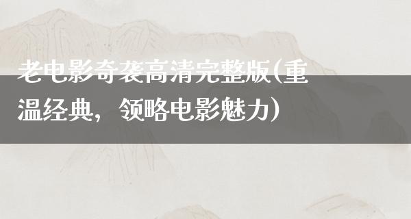 老电影奇袭高清完整版(重温经典，领略电影魅力)