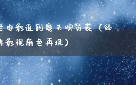 老电影追剿魔头演员表（经典影视角色再现）