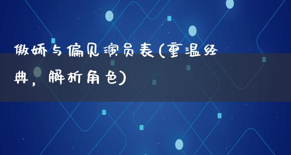 傲娇与偏见演员表(重温经典，解析角色)