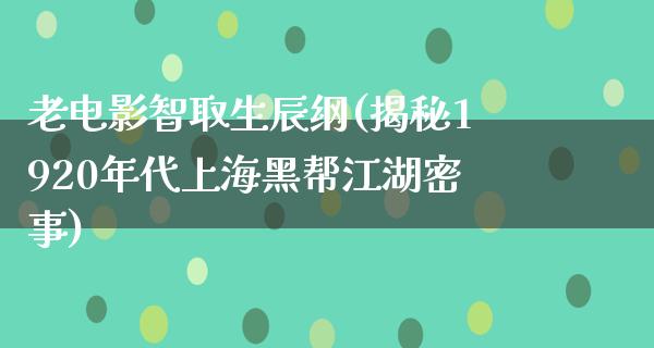 老电影智取生辰纲(揭秘1920年代上海黑帮江湖密事)