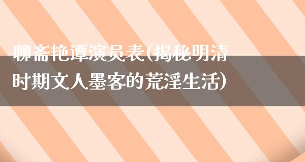 ***谭演员表(揭秘明清时期文人墨客的荒*生活)