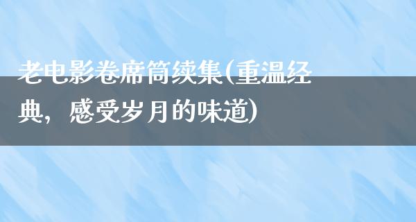 老电影卷席筒续集(重温经典，感受岁月的味道)