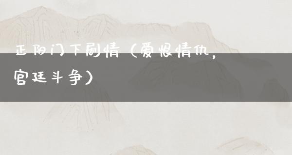 正阳门下剧情（爱恨情仇，宫廷斗争）