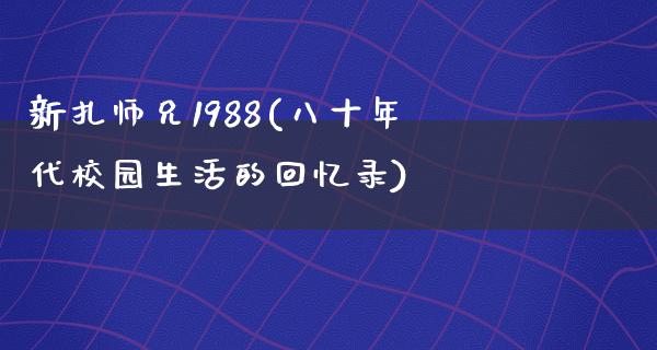 新扎师兄1988(八十年代校园生活的回忆录)