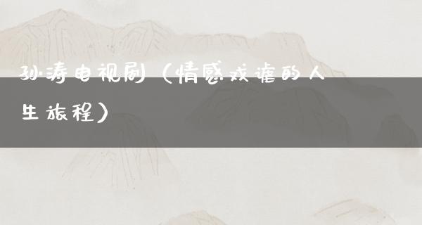 孙涛电视剧（情感戏谑的人生旅程）