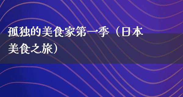 孤独的美食家第一季（日本美食之旅）