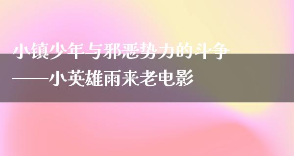 小镇少年与邪恶势力的斗争——小英雄雨来老电影