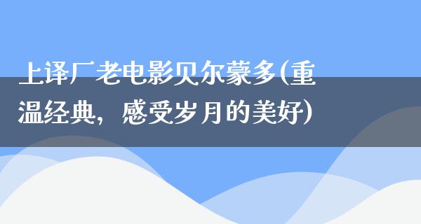 上译厂老电影贝尔蒙多(重温经典，感受岁月的美好)