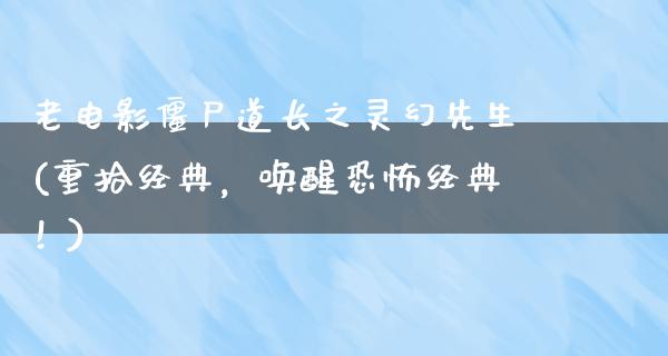 老电影僵尸道长之灵幻先生(重拾经典，唤醒恐怖经典！)