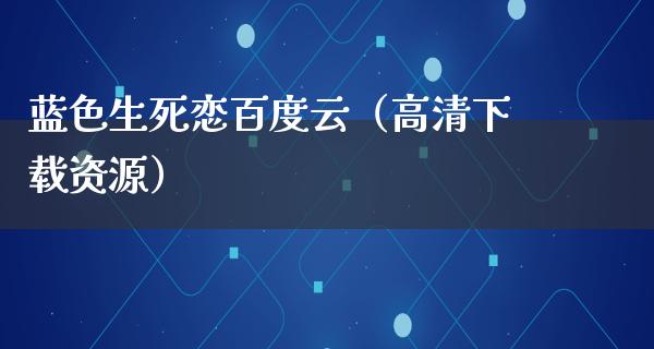 蓝色生死恋百度云（高清下载资源）