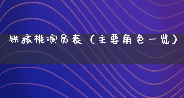 铁核桃演员表（主要角色一览）