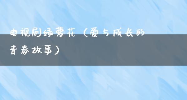 电视剧绿萝花（爱与成长的青春故事）