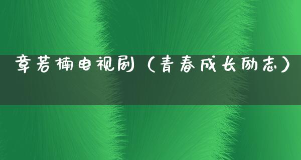 章若楠电视剧（青春成长励志）