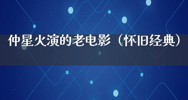 仲星火演的老电影（怀旧经典）