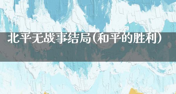 北平无战事结局(和平的胜利)