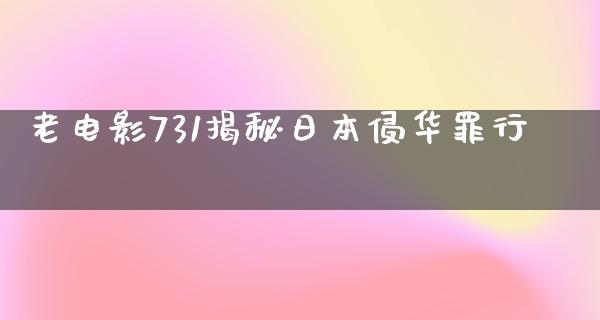 老电影731揭秘日本侵华罪行