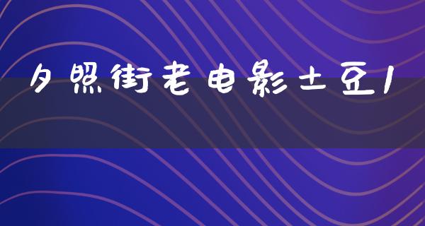 夕照街老电影土豆1